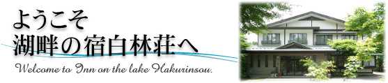 ようこそ　蓼科高原の湖畔の宿　白林荘へ